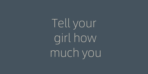 Tell your girl how much you love her with quotes