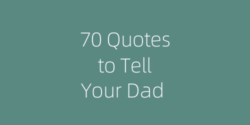 70 Quotes to Tell Your Dad You Love Him